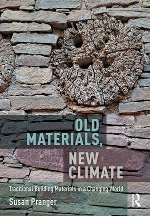 Old Materials, New Climate: Traditional Building Materials in a Changing World de Susan Pranger