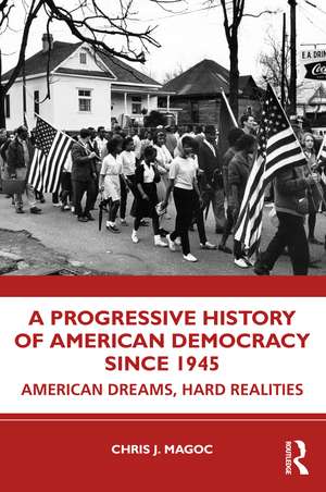 A Progressive History of American Democracy Since 1945: American Dreams, Hard Realities de Chris J. Magoc