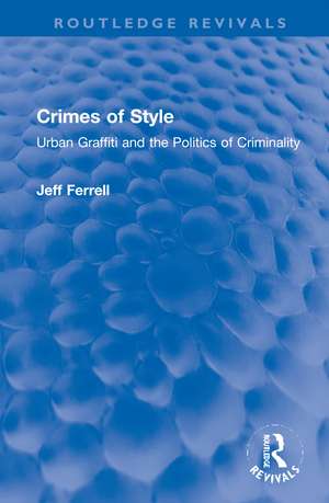 Crimes of Style: Urban Graffiti and the Politics of Criminality de Jeff Ferrell