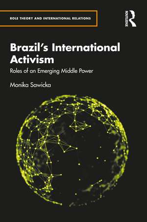 Brazil's International Activism: Roles of an Emerging Middle Power de Monika Sawicka