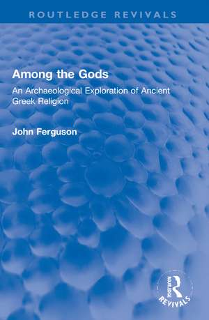 Among the Gods: An Archaeological Exploration of Ancient Greek Religion de John Ferguson