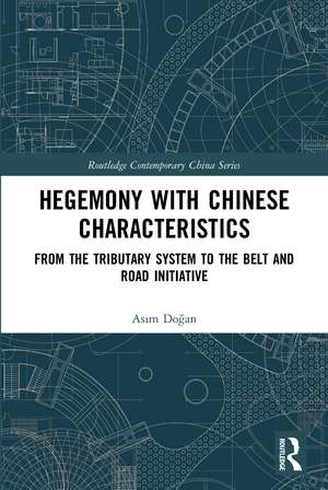 Hegemony with Chinese Characteristics: From the Tributary System to the Belt and Road Initiative de Asım Doğan