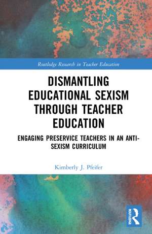 Dismantling Educational Sexism through Teacher Education: Engaging Preservice Teachers in an Anti-Sexism Curriculum de Kimberly J. Pfeifer