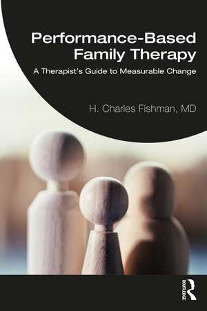 Performance-Based Family Therapy: A Therapist’s Guide to Measurable Change de H. Charles Fishman