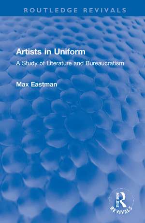 Artists in Uniform: A Study of Literature and Bureaucratism de Max Eastman