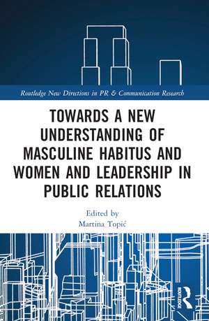 Towards a New Understanding of Masculine Habitus and Women and Leadership in Public Relations de Martina Topić