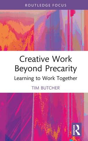 Creative Work Beyond Precarity: Learning to Work Together de Tim Butcher