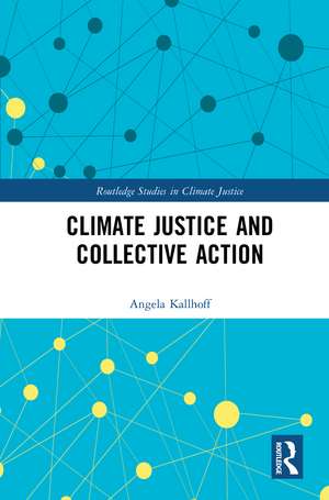 Climate Justice and Collective Action de Angela Kallhoff