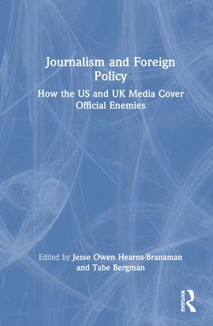 Journalism and Foreign Policy: How the US and UK Media Cover Official Enemies de Jesse Owen Hearns-Branaman