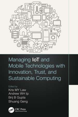 Managing IoT and Mobile Technologies with Innovation, Trust, and Sustainable Computing de Kris M. Y. Law