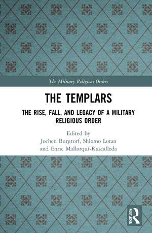 The Templars: The Rise, Fall, and Legacy of a Military Religious Order de Jochen Burgtorf