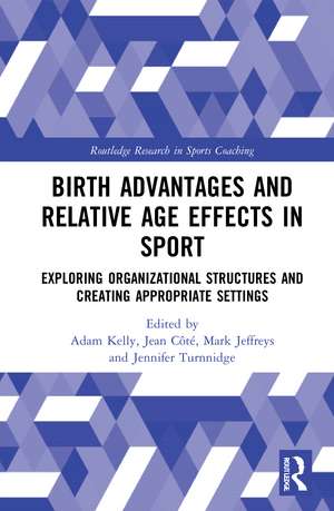 Birth Advantages and Relative Age Effects in Sport: Exploring Organizational Structures and Creating Appropriate Settings de Adam Kelly