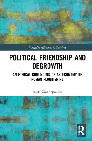 Political Friendship and Degrowth: An Ethical Grounding of an Economy of Human Flourishing de Areti Giannopoulou