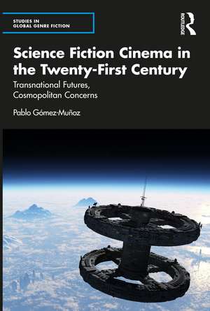 Science Fiction Cinema in the Twenty-First Century: Transnational Futures, Cosmopolitan Concerns de Pablo Gómez-Muñoz