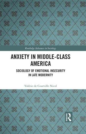 Anxiety in Middle-Class America: Sociology of Emotional Insecurity in Late Modernity de Valérie de Courville Nicol