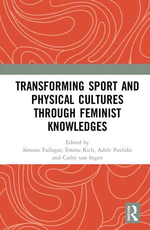 Transforming Sport and Physical Cultures through Feminist Knowledges de Simone Fullagar