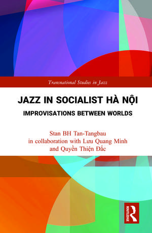 Jazz in Socialist Hà Nội: Improvisations between Worlds de Stan BH Tan-Tangbau