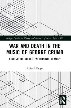 War and Death in the Music of George Crumb: A Crisis of Collective Memory de Abigail Shupe