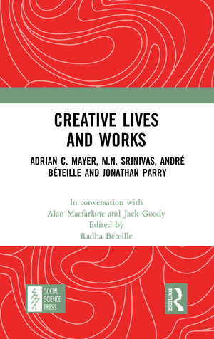 Creative Lives and Works: Adrian C. Mayer, M.N. Srinivas, André Béteille and Johnathan Parry de Alan Macfarlane