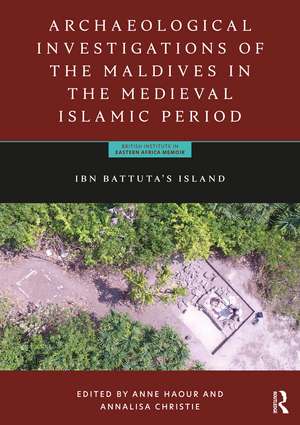 Archaeological Investigations of the Maldives in the Medieval Islamic Period: Ibn Battuta’s Island de Anne Haour