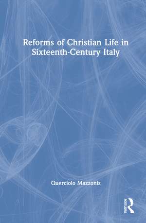 Reforms of Christian Life in Sixteenth-Century Italy de Querciolo Mazzonis