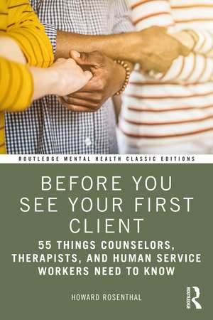 Before You See Your First Client: 55 Things Counselors, Therapists, and Human Service Workers Need to Know de Howard Rosenthal