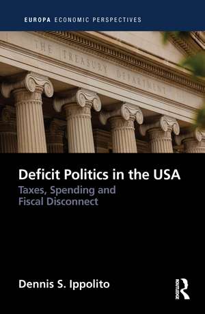 Deficit Politics in the United States: Taxes, Spending and Fiscal Disconnect de Dennis Ippolito