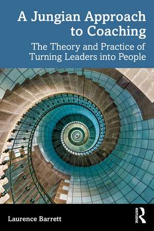 A Jungian Approach to Coaching: The Theory and Practice of Turning Leaders into People de Laurence Barrett