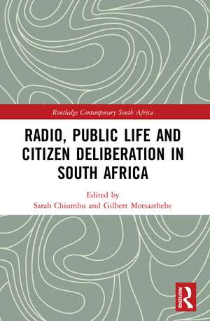 Radio, Public Life and Citizen Deliberation in South Africa de Sarah Chiumbu