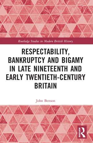 Respectability, Bankruptcy and Bigamy in Late Nineteenth- and Early Twentieth-Century Britain de John Benson