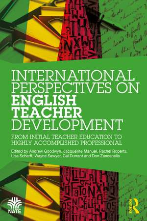 International Perspectives on English Teacher Development: From Initial Teacher Education to Highly Accomplished Professional de Andrew Goodwyn