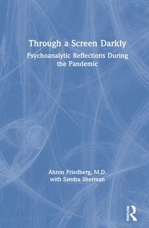 Through a Screen Darkly: Psychoanalytic Reflections During the Pandemic de Ahron Friedberg