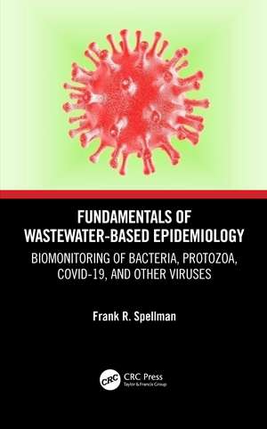 Fundamentals of Wastewater-Based Epidemiology: Biomonitoring of Bacteria, Protozoa, COVID-19, and Other Viruses de Frank R. Spellman