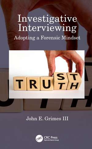 Investigative Interviewing: Adopting a Forensic Mindset de John E. Grimes III