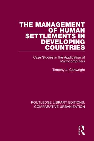 The Management of Human Settlements in Developing Countries: Case Studies in the Application of Microcomputers de Timothy J. Cartwright