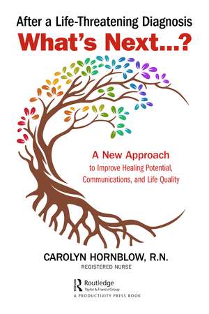 After a Life-Threatening Diagnosis...What's Next?: A New Approach to Improve Healing Potential, Communications, and Life Quality de Carolyn Hornblow