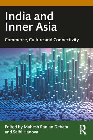 India and Inner Asia: Commerce, Culture and Connectivity de Mahesh Ranjan Debata