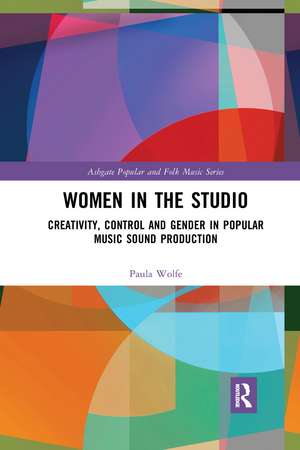 Women in the Studio: Creativity, Control and Gender in Popular Music Sound Production de Paula Wolfe