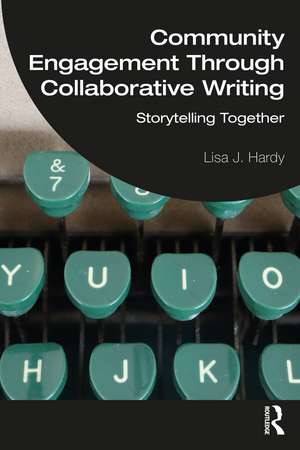 Community Engagement Through Collaborative Writing: Storytelling Together de Lisa J. Hardy