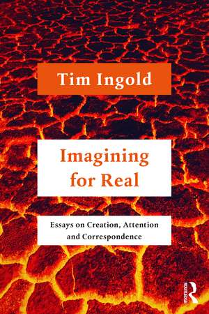 Imagining for Real: Essays on Creation, Attention and Correspondence de Tim Ingold