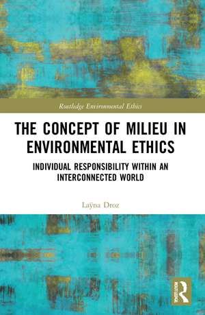 The Concept of Milieu in Environmental Ethics: Individual Responsibility within an Interconnected World de Laÿna Droz