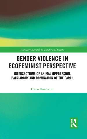 Gender Violence in Ecofeminist Perspective: Intersections of Animal Oppression, Patriarchy and Domination of the Earth de Gwen Hunnicutt