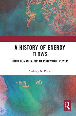 A History of Energy Flows: From Human Labor to Renewable Power de Anthony N. Penna