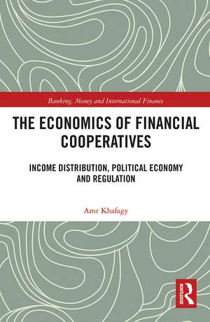 The Economics of Financial Cooperatives: Income Distribution, Political Economy and Regulation de Amr Khafagy