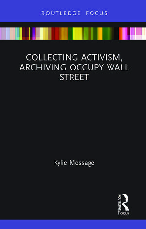 Collecting Activism, Archiving Occupy Wall Street de Kylie Message