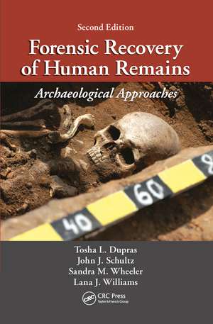 Forensic Recovery of Human Remains: Archaeological Approaches, Second Edition de Tosha L. Dupras