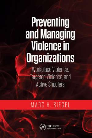 Preventing and Managing Violence in Organizations: Workplace Violence, Targeted Violence, and Active Shooters de Marc H. Siegel