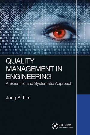 Quality Management in Engineering: A Scientific and Systematic Approach de Jong S. Lim