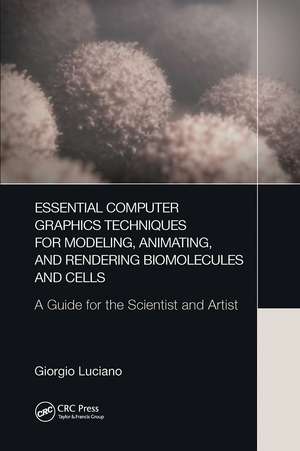 Essential Computer Graphics Techniques for Modeling, Animating, and Rendering Biomolecules and Cells: A Guide for the Scientist and Artist de Giorgio Luciano