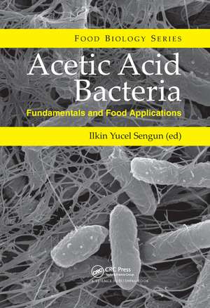 Acetic Acid Bacteria: Fundamentals and Food Applications de Ilkin Yucel Sengun